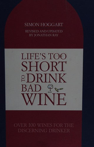 Life's Too Short to Drink Bad Wine: Over 100 Wines for the Discerning Drinker
