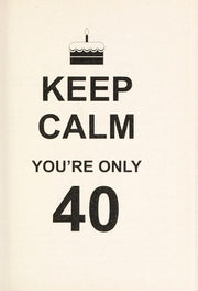 Keep Calm You're Only 40