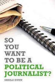 So You Want to be a Political Journalist