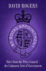 By Royal Appointment: Tales from the Privy Council - the unknown arm of Government