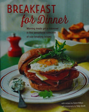 Breakfast for Dinner: Morning meals get a decadent makeover in this inspiring collection of rule-breaking recipes