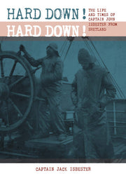 HARD DOWN! HARD DOWN!: The Life and Times of Captain John Isbester from Shetland