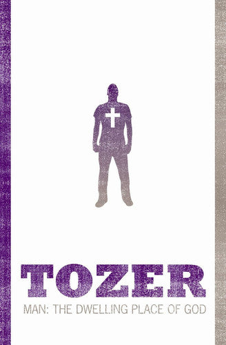 Man: The Dwelling Place of God (Tozer Classics Series)