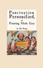 Punctuation Personified, or Pointing Made Easy by Mr Stops: A facsimile of the 1824 edition