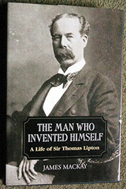 The Man Who Invented Himself: A Life of Sir Thomas Lipton