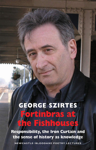 Fortinbras at the Fishhouses: Responsibility, the Iron Curtain and the Sense of History as Knowledge (Newcastle/Bloodaxe Poetry) (Newcastle/Bloodaxe Poetry Series)