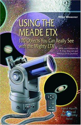Using the Meade ETX: 100 Objects You Can Really See with the Mighty ETX (The Patrick Moore Practical Astronomy Series)