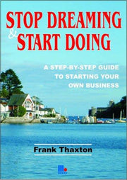Stop Dreaming and Start Doing: The Perfect Step-by-step Guide to Starting Your Own Business