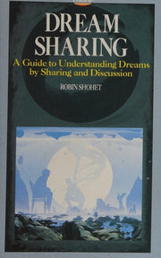 Dream Sharing: A Guide to Understanding Dreams by Sharing and Discussion