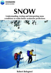 Snow: Understanding, Testing and Interpreting Snow Conditions to Make Better Avalanche Predictions (Cicerone Mini-guides)