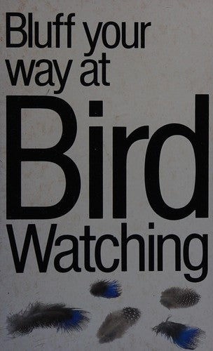 The Bluffer's Guide to Bird Watching: Bluff Your Way in Bird Watching (Bluffer Guides)