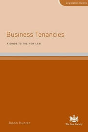 Business Tenancies: A Guide to the New Law (Legislation Guides)