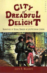 City of Dreadful Delight: Narratives of Sexual Danger in Late-Victorian London