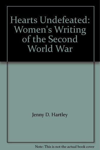 Hearts Undefeated: Women's Writing of the Second World War