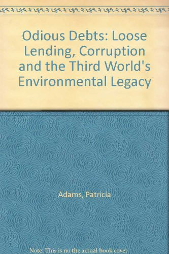 Odious Debts: Loose Lending, Corruption and the Third World's Environmental Legacy
