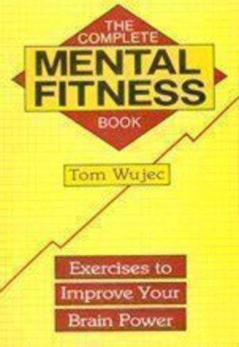 The Complete Mental Fitness Book: Exercises to Improve Your Brain Power