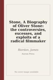 Stone, A Biography of Oliver Stone: the controversies, excesses, and exploits of a radical filmmaker