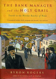 The Bank Manager and the Holy Grail: Travels in the Weirder Reaches of Wales