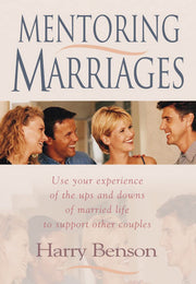 Mentoring Marriages: Use Your Experience of the Ups and Downs of Married Life to Support Other Couples