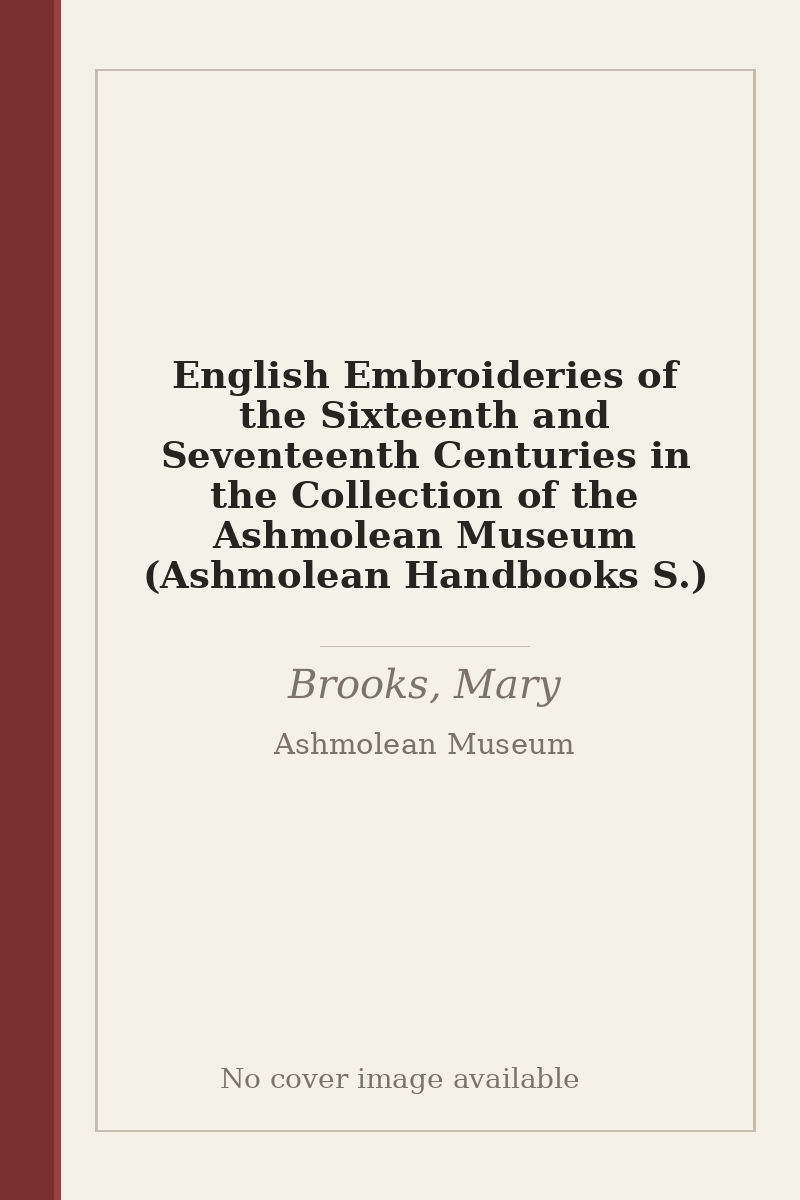 English Embroideries of the Sixteenth and Seventeenth Centuries in the Collection of the Ashmolean Museum (Ashmolean Handbooks S.) - no cover image available