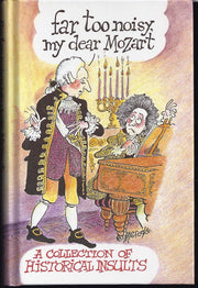 Far Too Noisy, My Dear Mozart : A Collection of Historical Insults