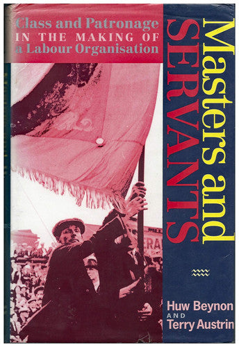 Masters and Servants: Class and Patronage in the Making of a Labour Organization