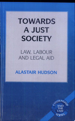 Towards a Just Society: Law, Labour and Legal Aid (Citizenship & the Law) (Citizenship & the Law S.)