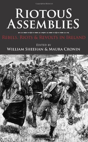 Riotous Assemblies: Riots, Rebels and Revolts in Ireland