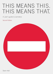 This Means This, This Means That Second Edition: A User's Guide to Semiotics