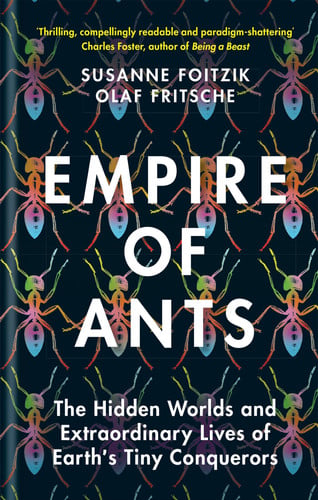 Empire of Ants: The hidden worlds and extraordinary lives of Earth's tiny conquerors
