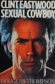 Clint Eastwood - The Biography of Cinema's Greatest Ever Star: Sexual Cowboy