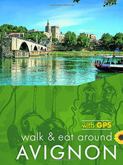 Avignon Walk and Eat Sunflower Guide: Walks, restaurants and recipes (Sunflower Walk & Eat Guide): Pocket-sized, full-colour guide to Avignon, ideal for an active short break. (Sunflower Guides)