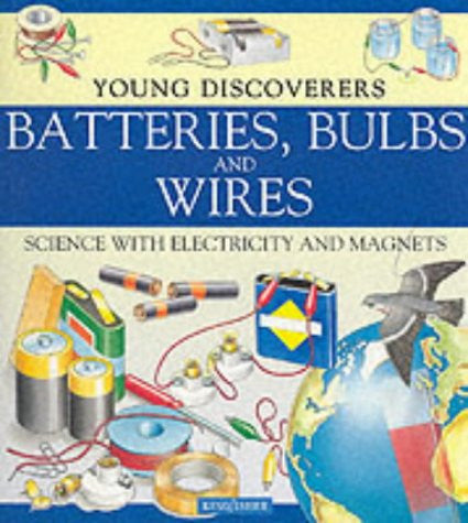 Batteries, Bulbs and Wires: Science with Electricity and Magnets (Kingfisher Young Discoverers S.)
