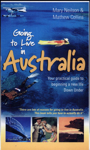 Going to Live in Australia: Your Practical Guide to Living and Working in Oz