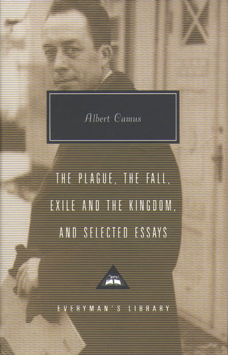 Plague, Fall, Exile And The Kingdom And Selected Essays: Albert Camus (Everyman’s Library Contemporary Classics)