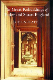 The Great Rebuildings Of Tudor And Stuart England: Revolutions In Architectural Taste