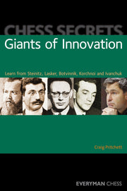 Chess Secrets: Giants of Innovation: Learn from Steinitz, Lasker, Botvinnik, Korchnoi and Ivanchuk