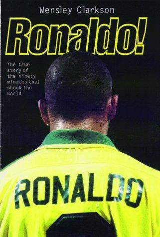 Ronaldo!: 21 Years of Genius and 90 Minutes That Shook the World