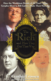 The Rich & How They Got That Way: How the Wealthiest People of All Times - from Genghis Khan to Bill Gates - Made their Fortunes