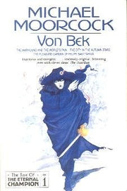 Von Bek: The Warhound and the World's Pain / the City in the Autumn Stars / the Pleasure Garden of Felipe Sagittarius: Vol 1 (The tale of the Eternal Champion)
