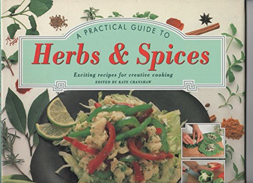 A PRACTICAL GUIDE TO HERBS AND SPICES: EXCITING RECIPES FOR CREATIVE COOKING.