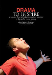 Drama to Inspire: A London Drama Guide to Excellent Practice in Drama for Young People