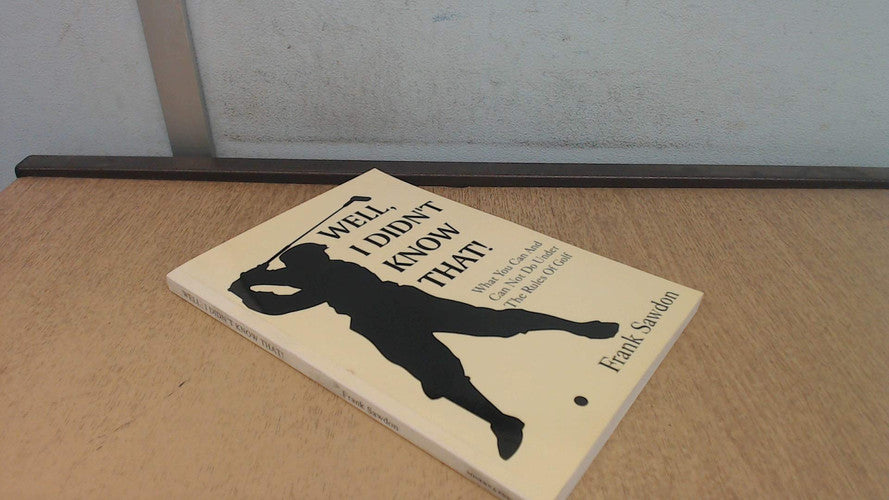 Well I Didn't Know That!: What You Can and Cannot Do Under the Rules of Golf