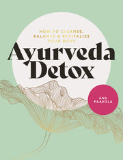 Ayurveda Detox: How to cleanse, balance and revitalize your body