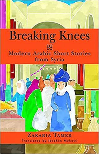 Breaking Knees: Modern Arabic Short Stories from Syria (Arab Writers in Translation): Modern Arabic Short Stories from Syria (Arab Writers in Translation)