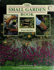 The Small Garden Book: A Practical Guide to Successful Gardening in Small Spaces