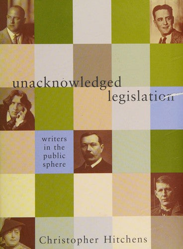 Unacknowledged Legislation: Writers in the Public Sphere