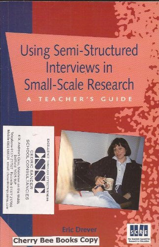 Using Semi-Structured Interviews in Small-Scale Research: A Teacher's Guide: No. 129 (SCRE Publication)