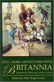 Still More Adventures with Britannia: Personalities, Politics and Culture in Britain (I.B.Tauris in Association With the University of Texas)