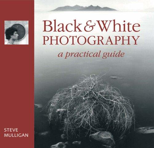 Black and White Photography: A Practical Guide